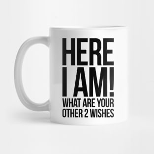 Here I Am What Are Your Other 2 Wishes Funny Mug